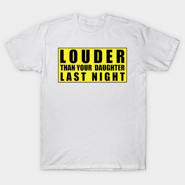 LOUDER THAN YOUR DAUGHTER LAST NIGHT T-Shirt by Estudio3e